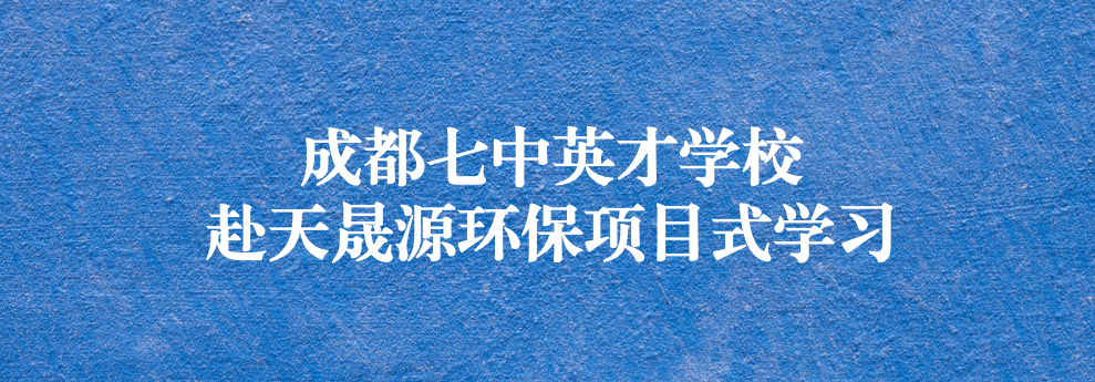 開啟知識(shí)之窗，助力成長之路——成都七中英才學(xué)校師生赴天晟源環(huán)保參觀學(xué)習(xí)